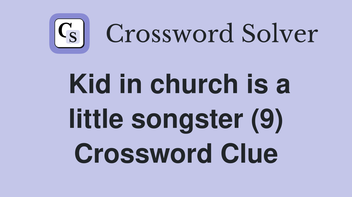 Kid in church is a little songster (9) Crossword Clue