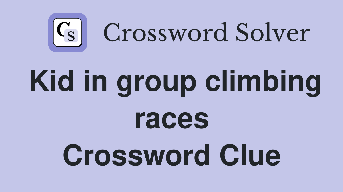Kid in group climbing races Crossword Clue