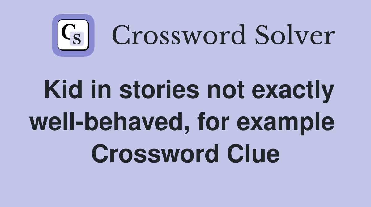 Kid in stories not exactly well-behaved, for example  Crossword Clue
