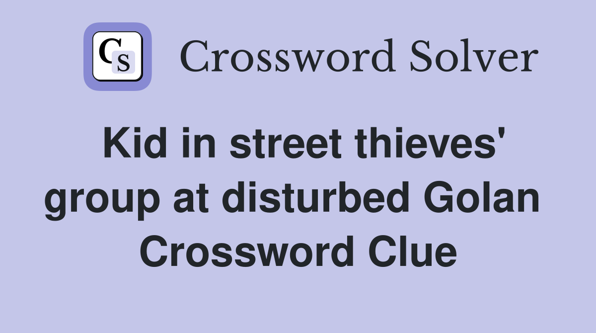 Kid in street thieves' group at disturbed Golan  Crossword Clue