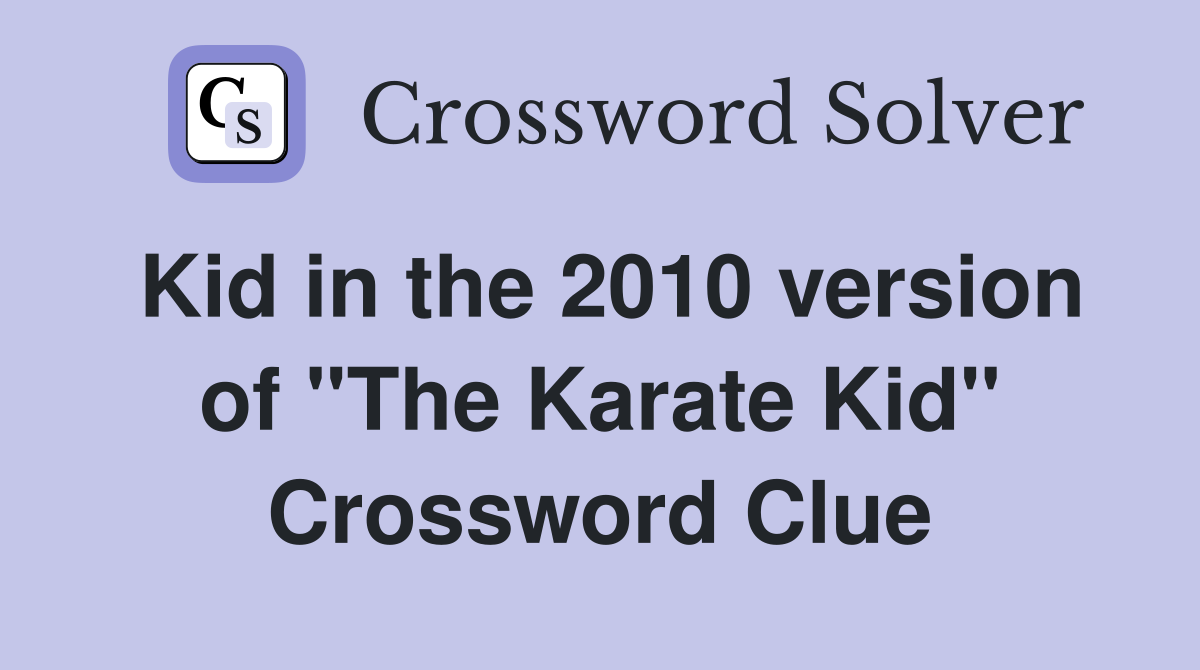 Kid in the 2010 version of "The Karate Kid" Crossword Clue