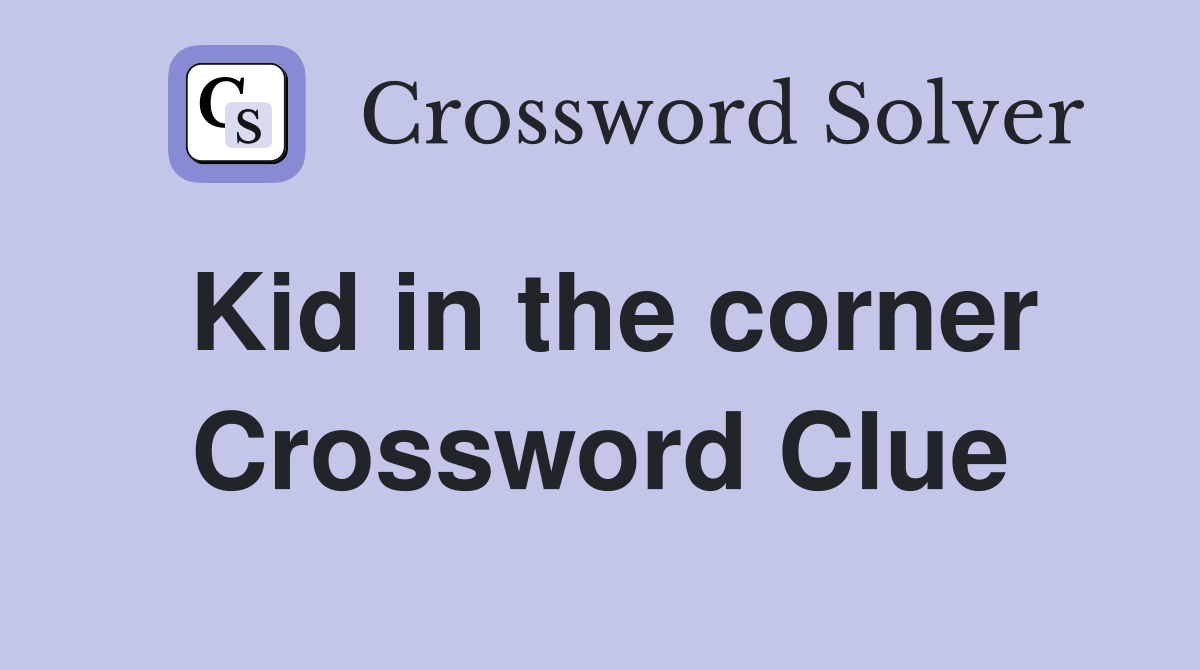 Kid in the corner Crossword Clue