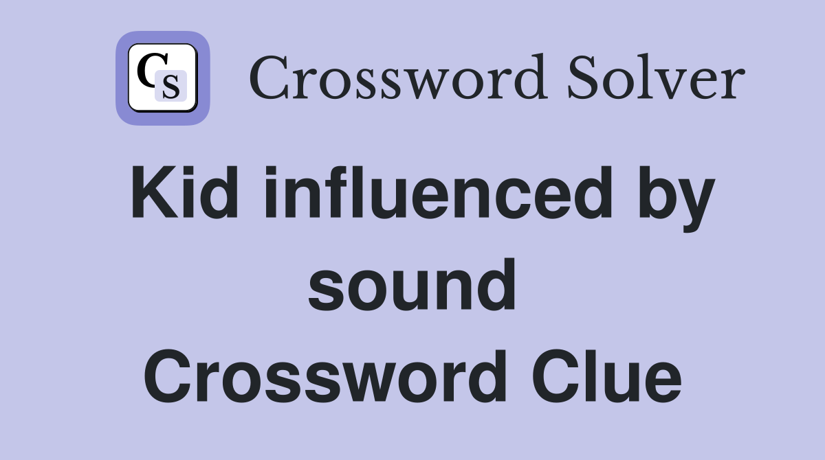 Kid influenced by sound Crossword Clue