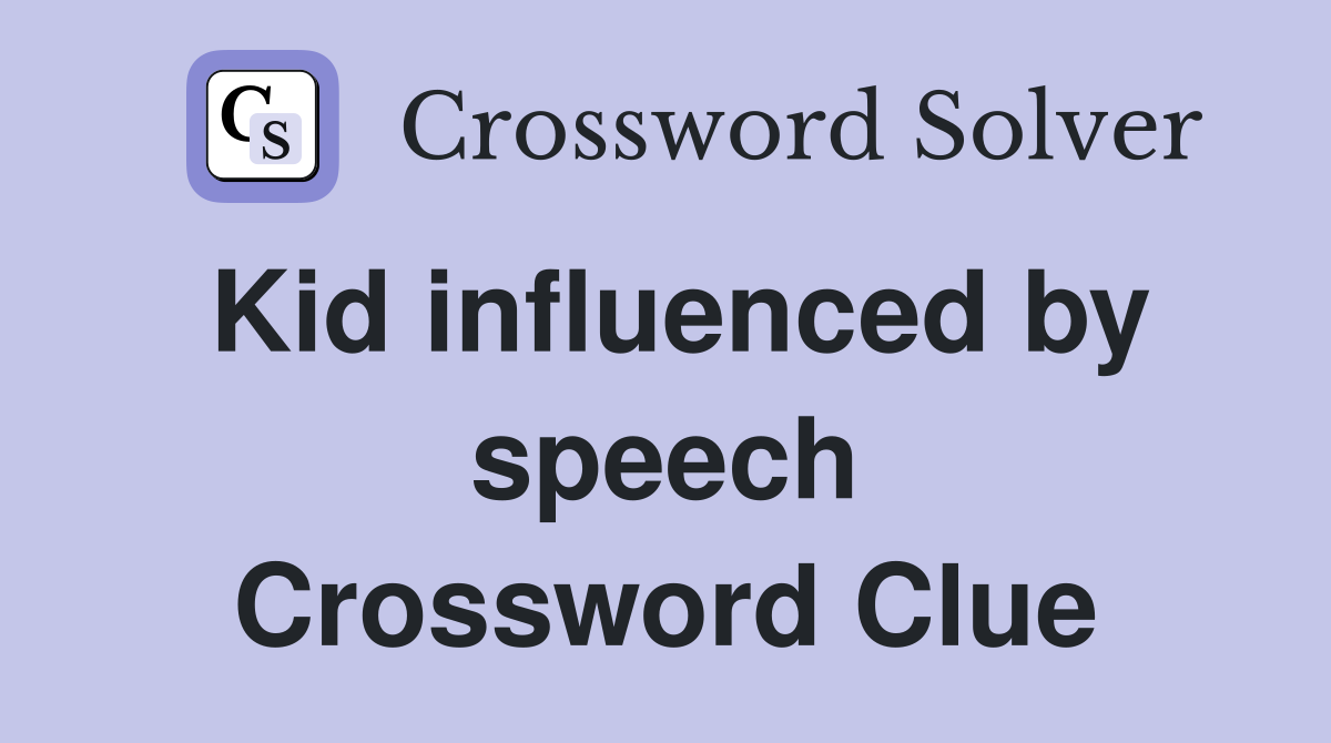 Kid influenced by speech Crossword Clue