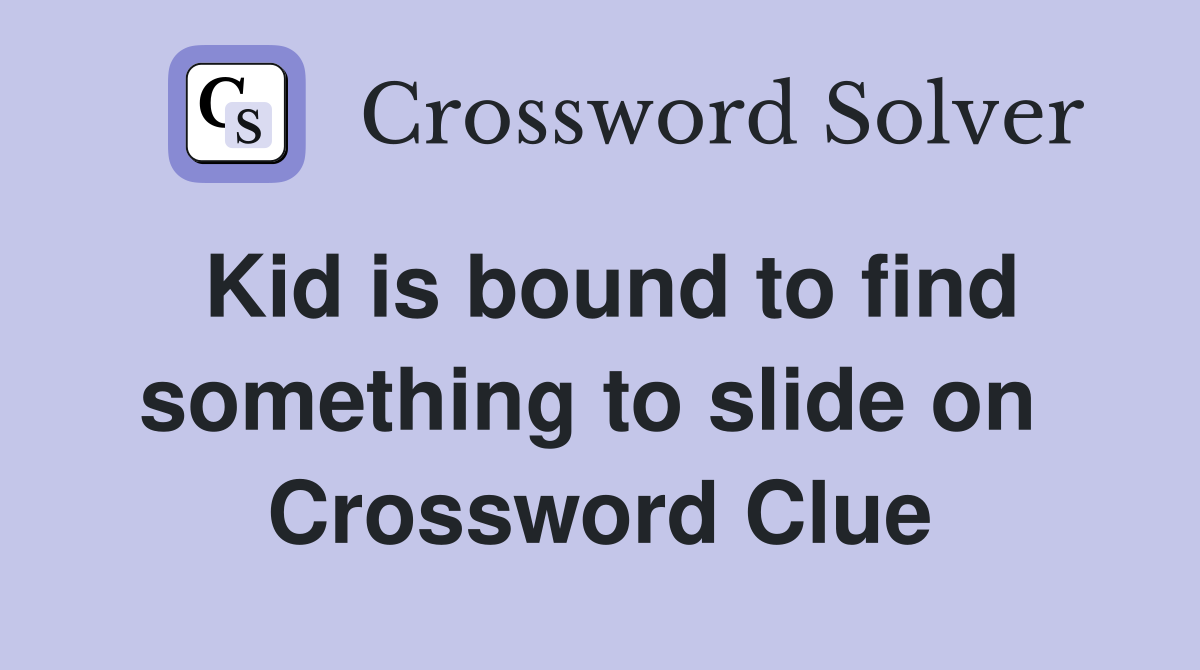 Kid is bound to find something to slide on  Crossword Clue