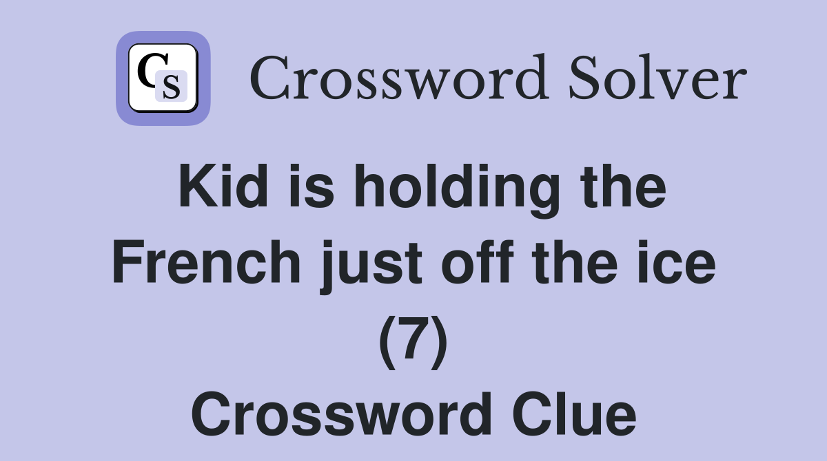 Kid is holding the French just off the ice (7) Crossword Clue