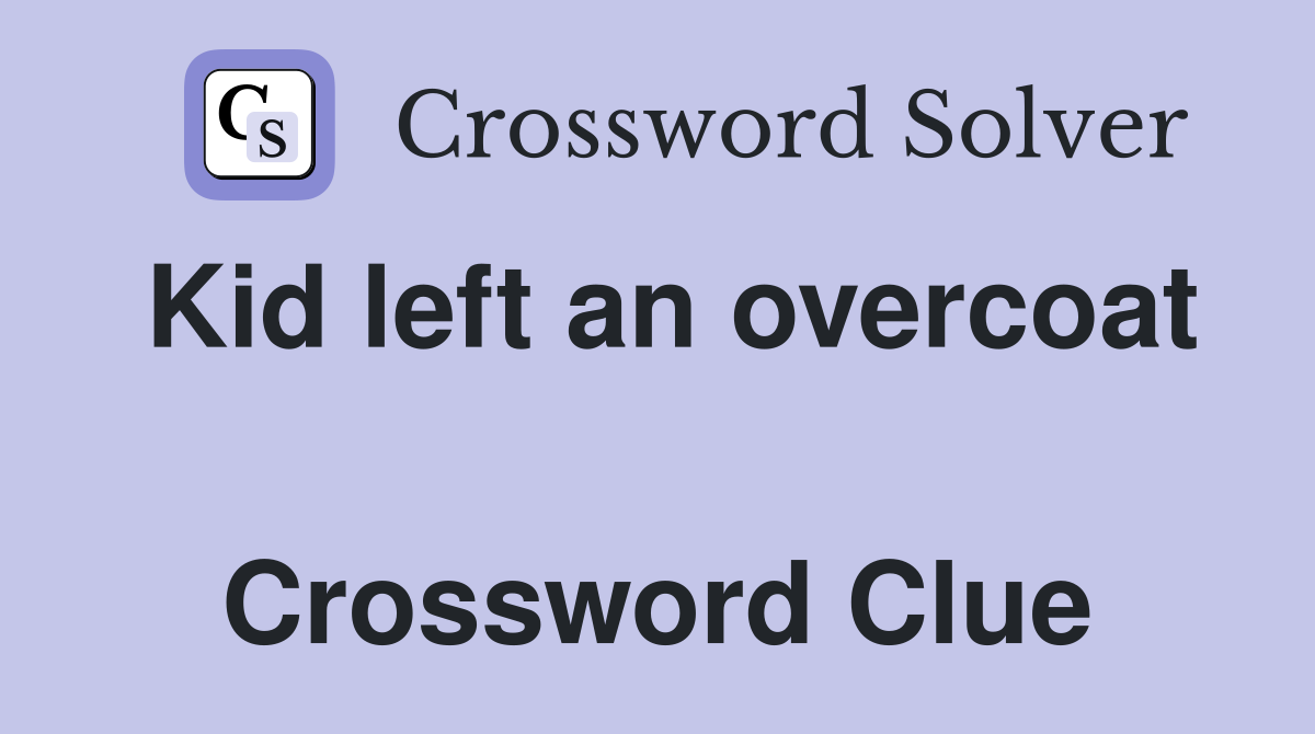 Kid left an overcoat  Crossword Clue