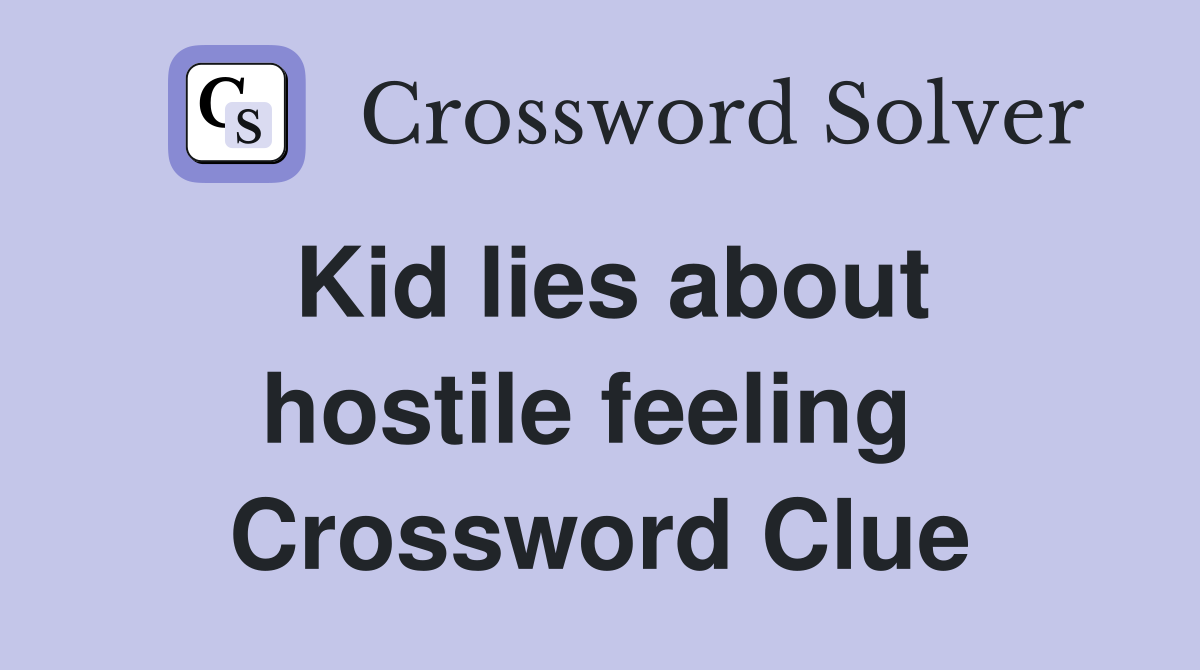 Kid lies about hostile feeling  Crossword Clue
