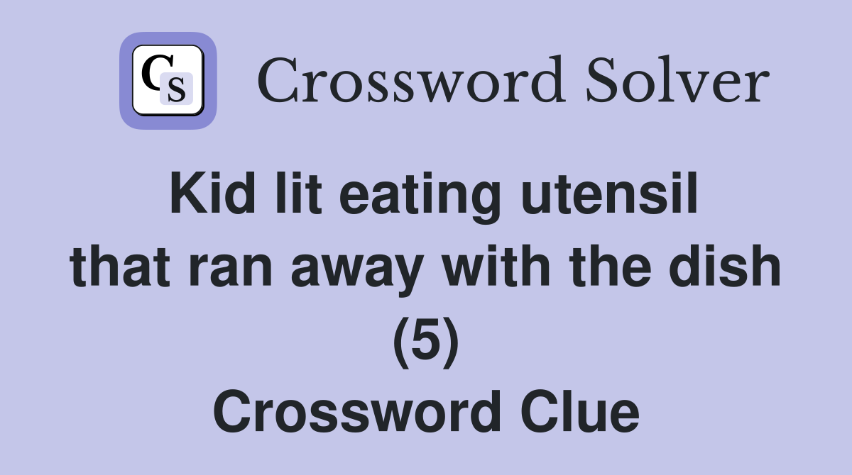 Kid lit eating utensil that ran away with the dish (5) Crossword Clue