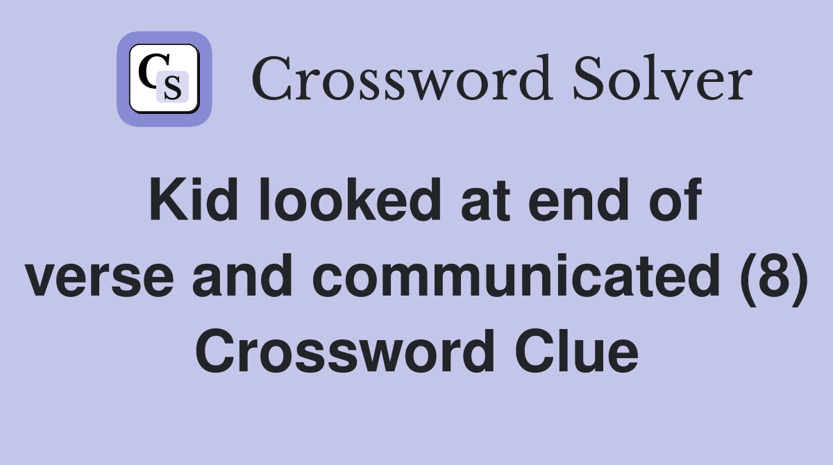 Kid looked at end of verse and communicated (8) Crossword Clue