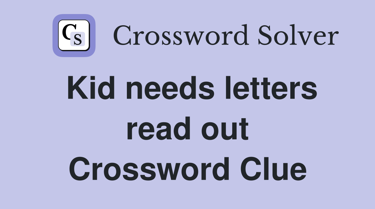 Kid needs letters read out Crossword Clue