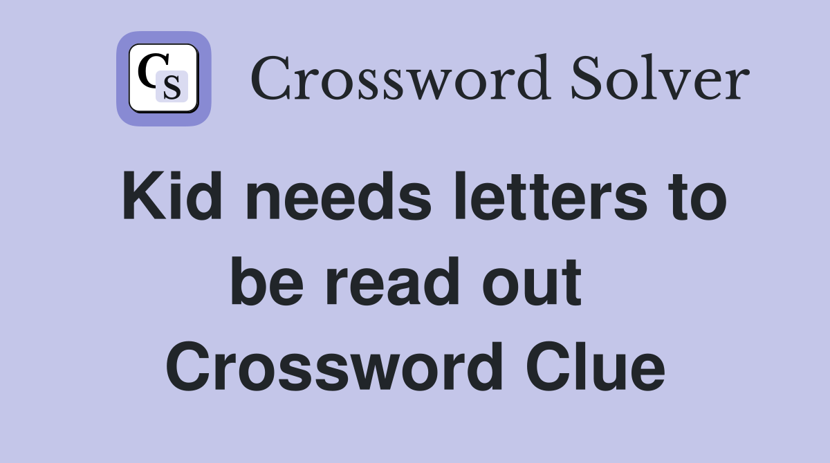 Kid needs letters to be read out  Crossword Clue