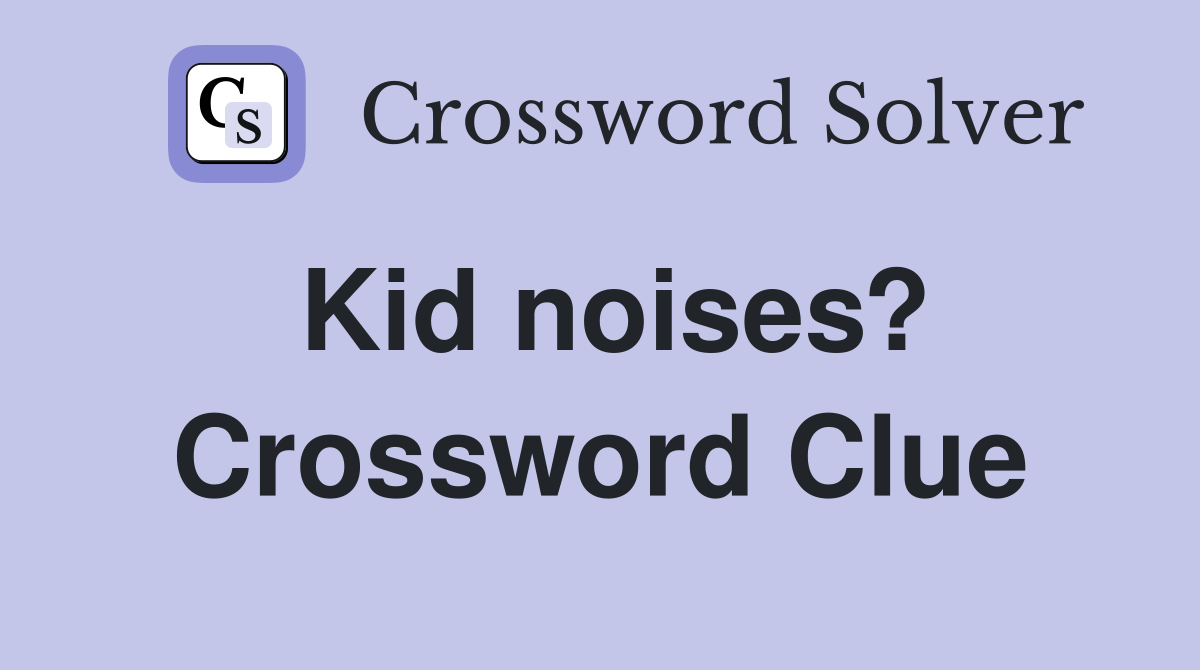 Kid noises? Crossword Clue