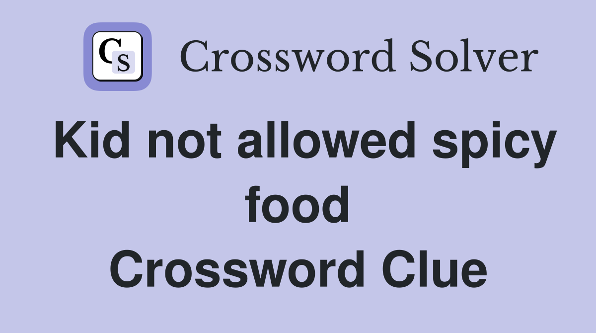 Kid not allowed spicy food Crossword Clue