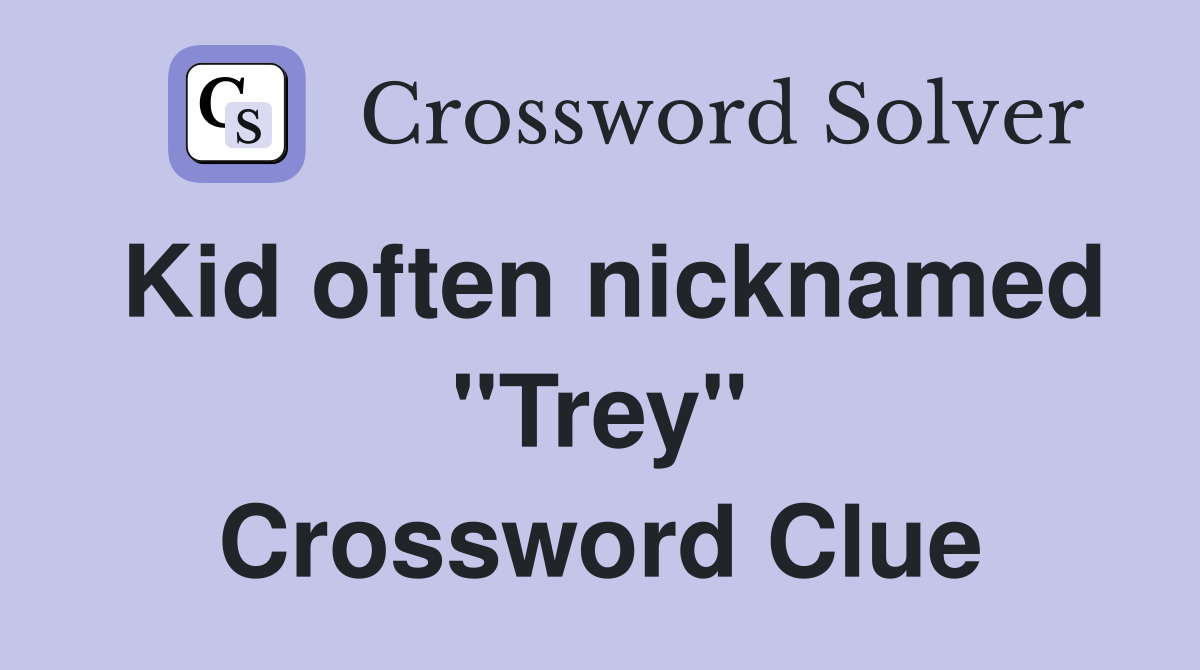 Kid often nicknamed "Trey" Crossword Clue