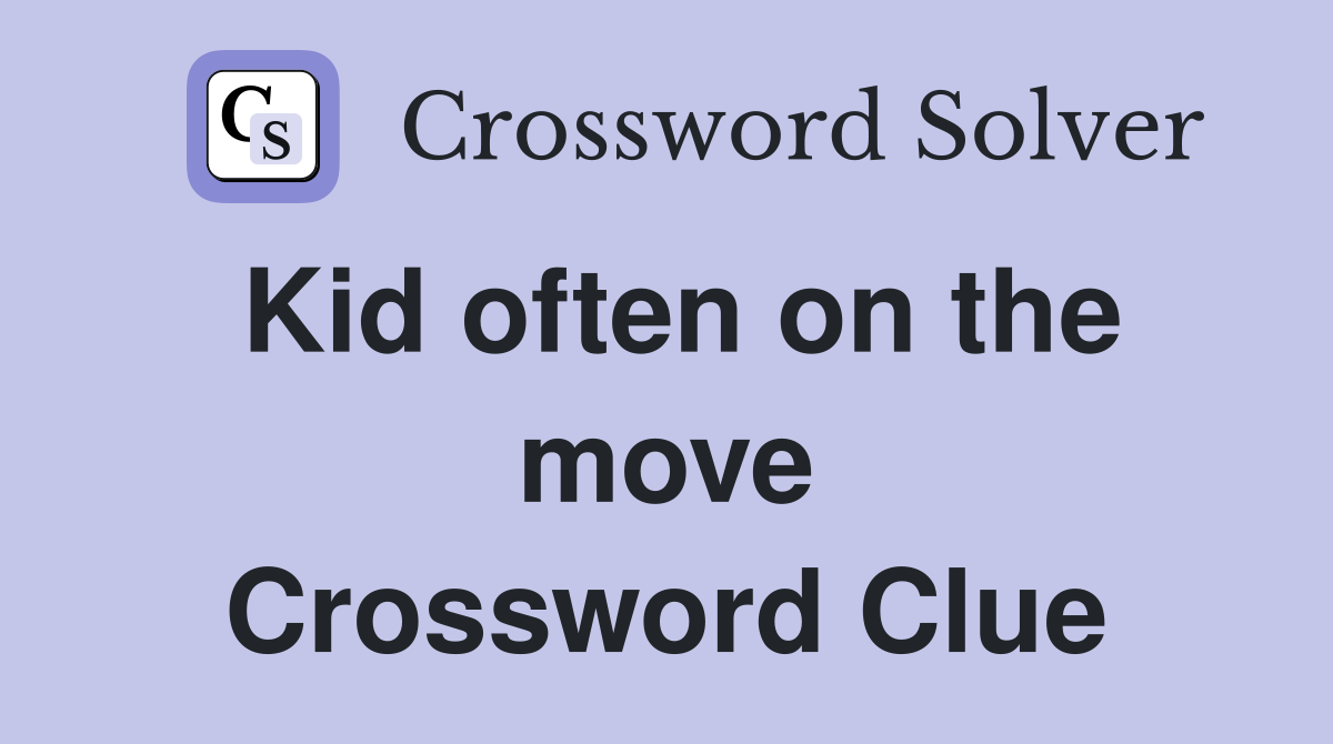 Kid often on the move Crossword Clue