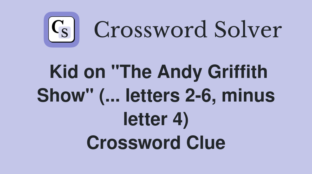 Kid on "The Andy Griffith Show" (... letters 2-6, minus letter 4) Crossword Clue