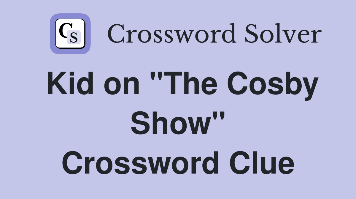 Kid on "The Cosby Show" Crossword Clue