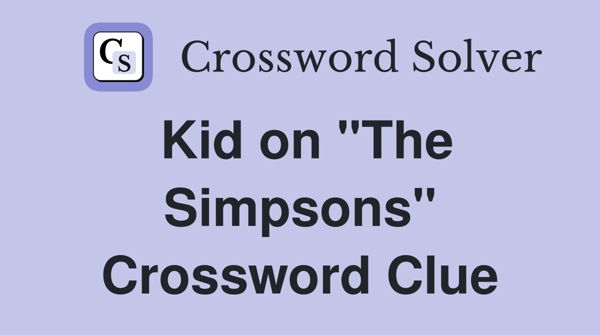 Kid on "The Simpsons" Crossword Clue
