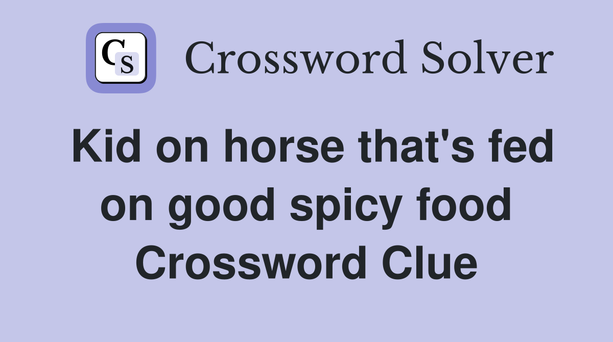Kid on horse that's fed on good spicy food Crossword Clue
