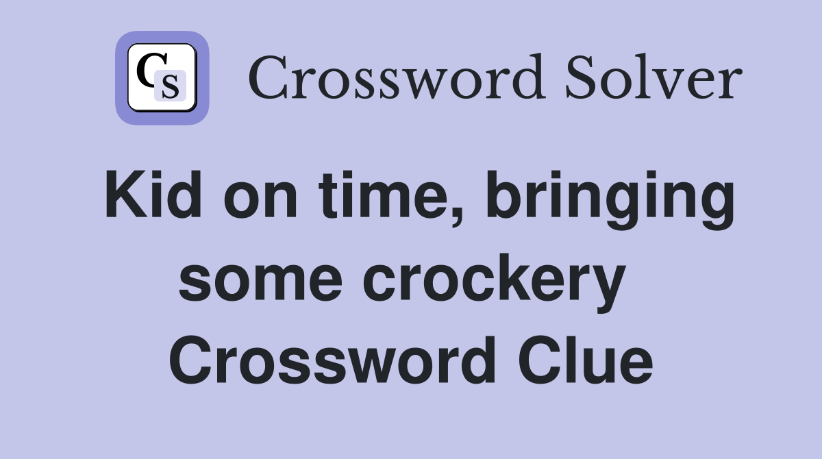 Kid on time, bringing some crockery  Crossword Clue