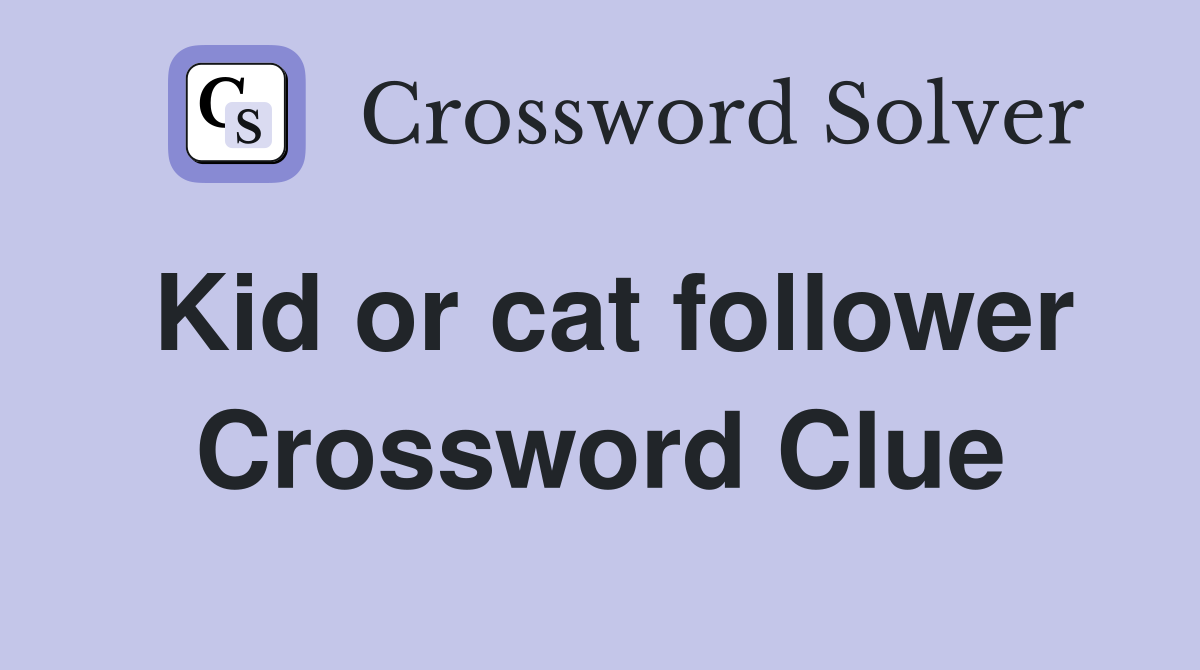 Kid or cat follower Crossword Clue