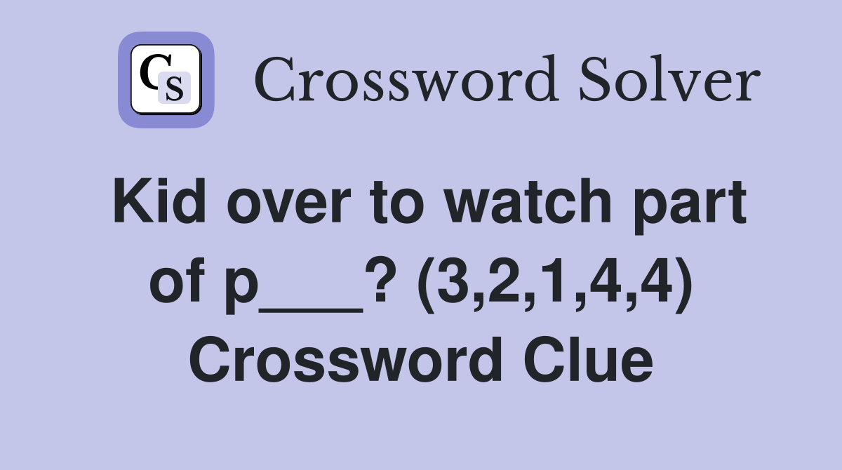 Kid over to watch part of p___? (3,2,1,4,4) Crossword Clue