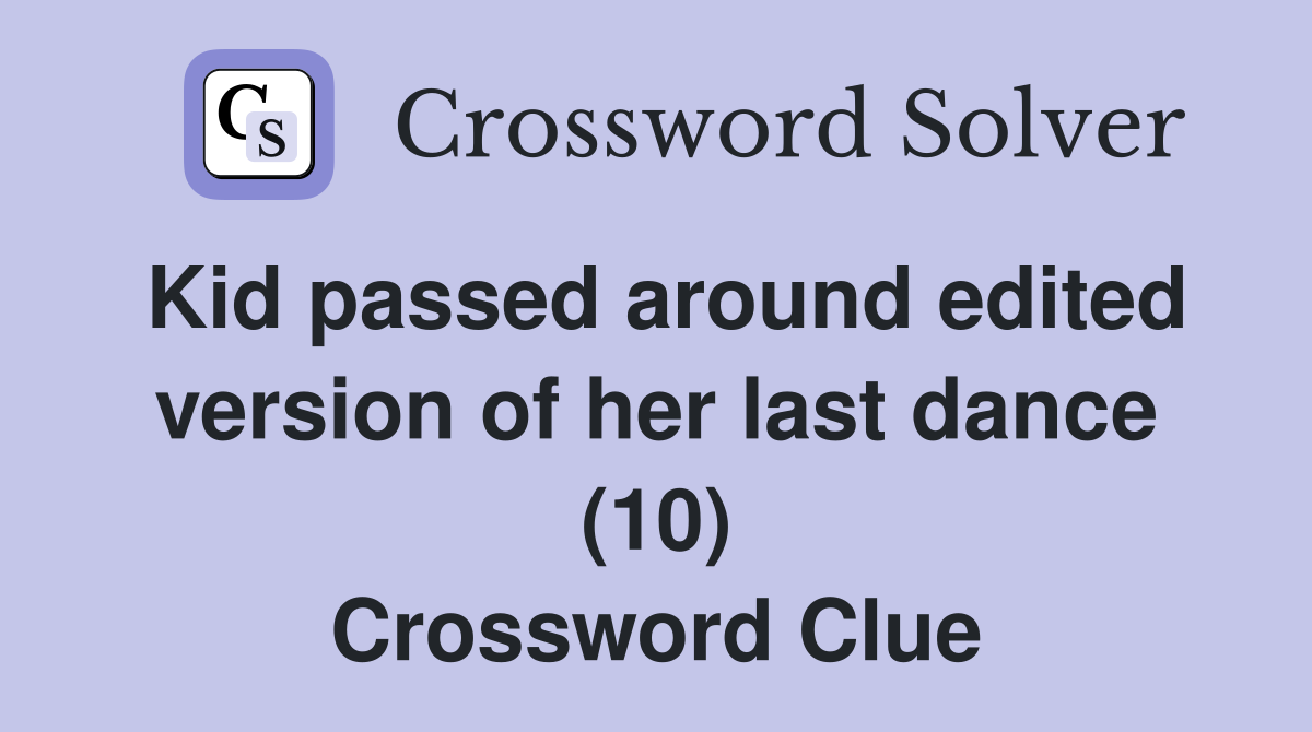 Kid passed around edited version of her last dance (10) Crossword Clue