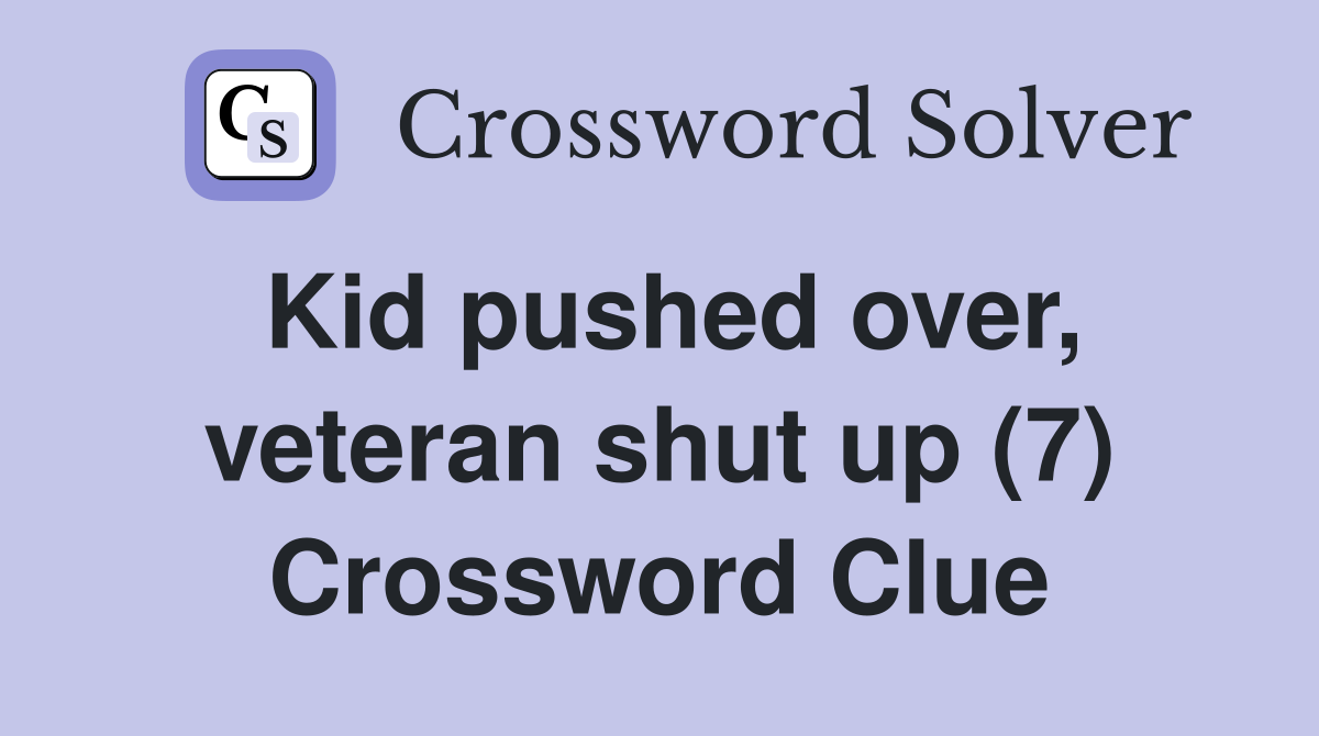 Kid pushed over, veteran shut up (7) Crossword Clue