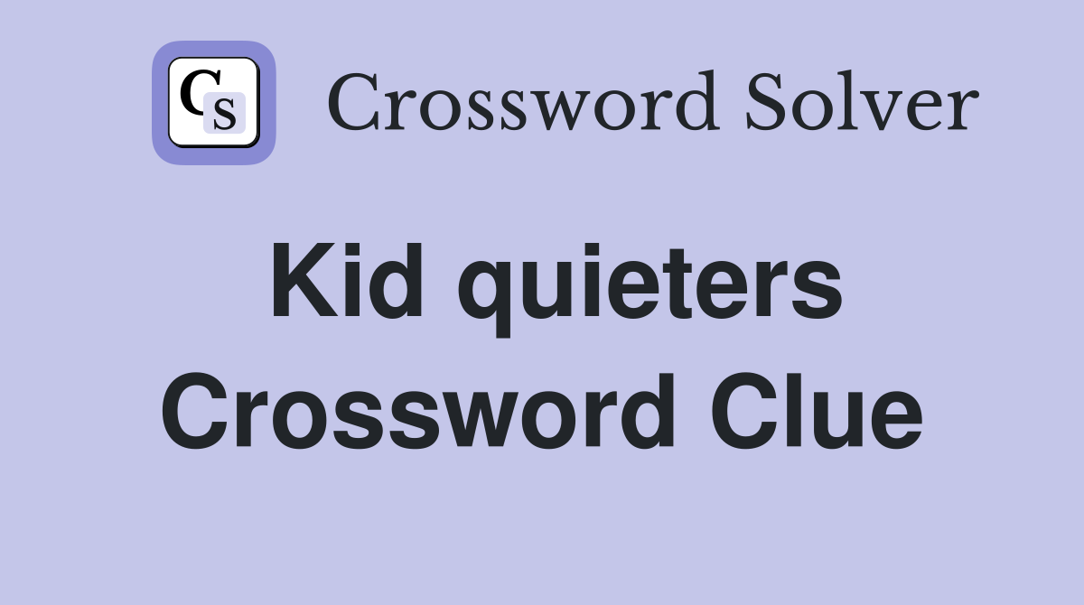 Kid quieters Crossword Clue