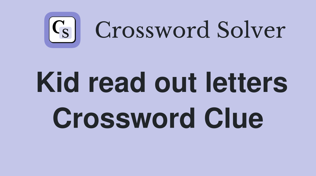 Kid read out letters Crossword Clue
