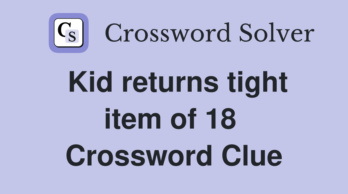 Kid returns tight item of 18  Crossword Clue