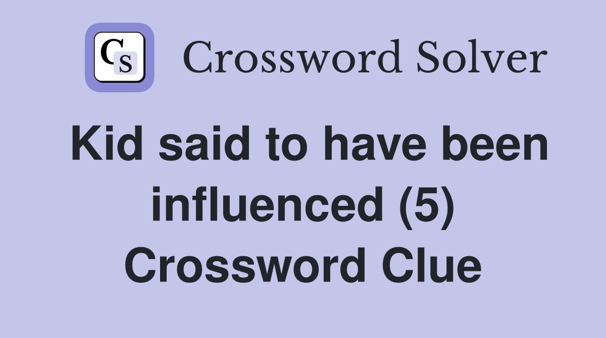 Kid said to have been influenced (5) Crossword Clue