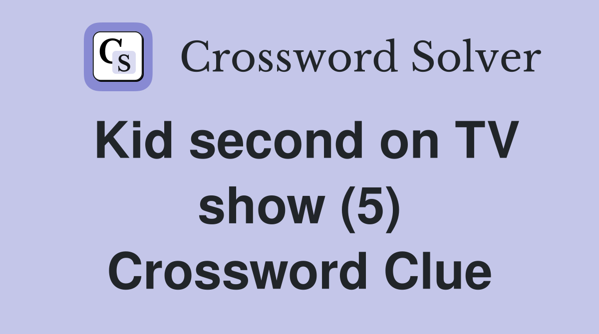 Kid second on TV show (5) Crossword Clue