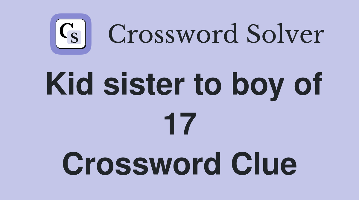 Kid sister to boy of 17 Crossword Clue