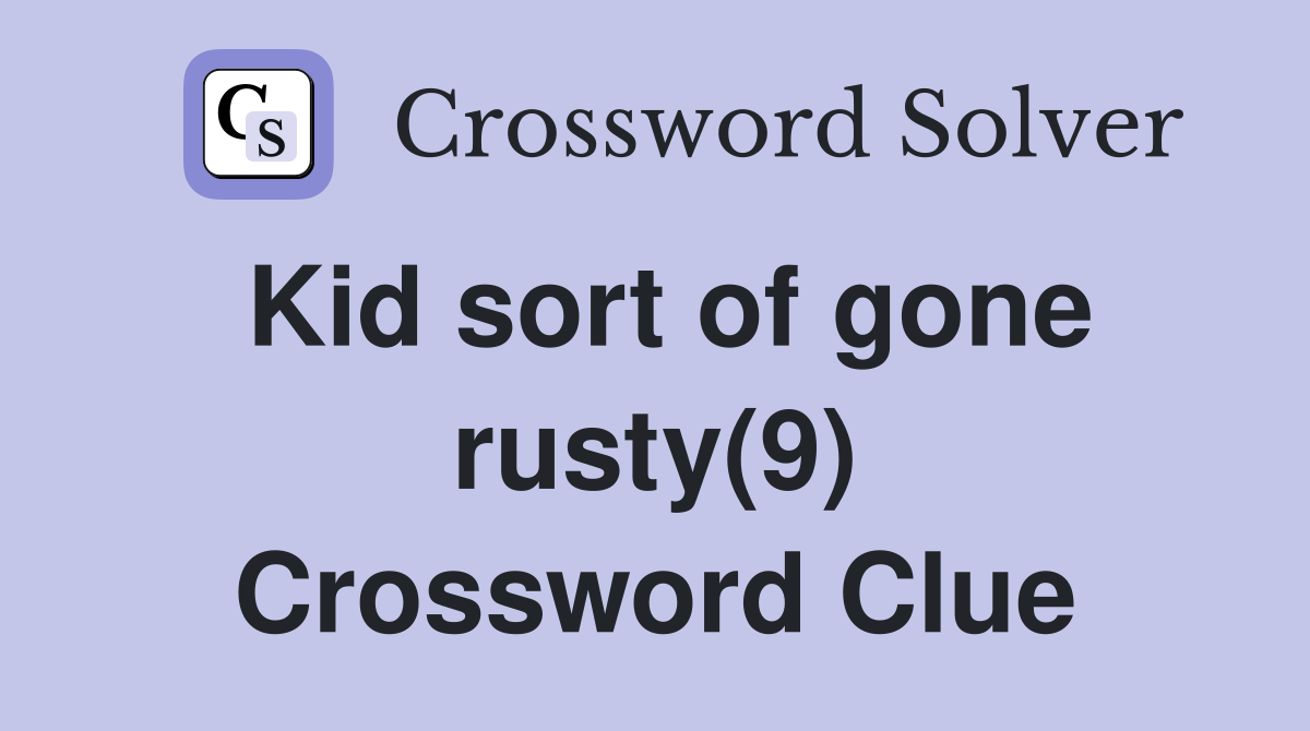 Kid sort of gone rusty(9) Crossword Clue