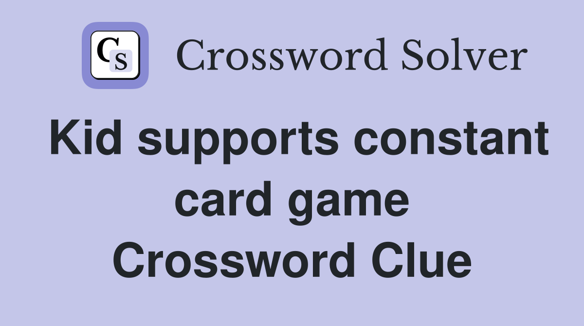 Kid supports constant card game Crossword Clue