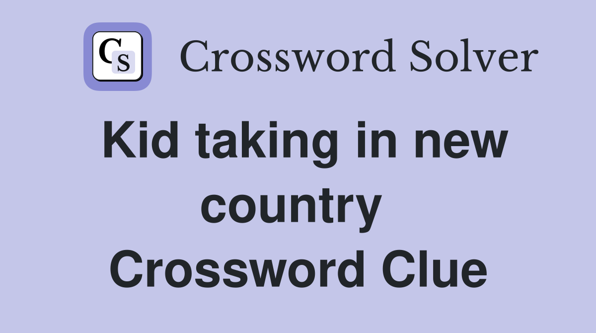 Kid taking in new country  Crossword Clue