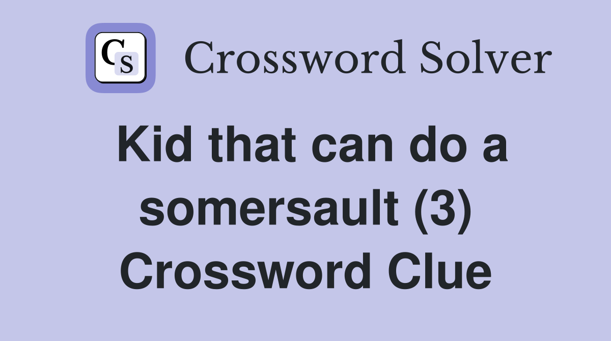 Kid that can do a somersault (3) Crossword Clue