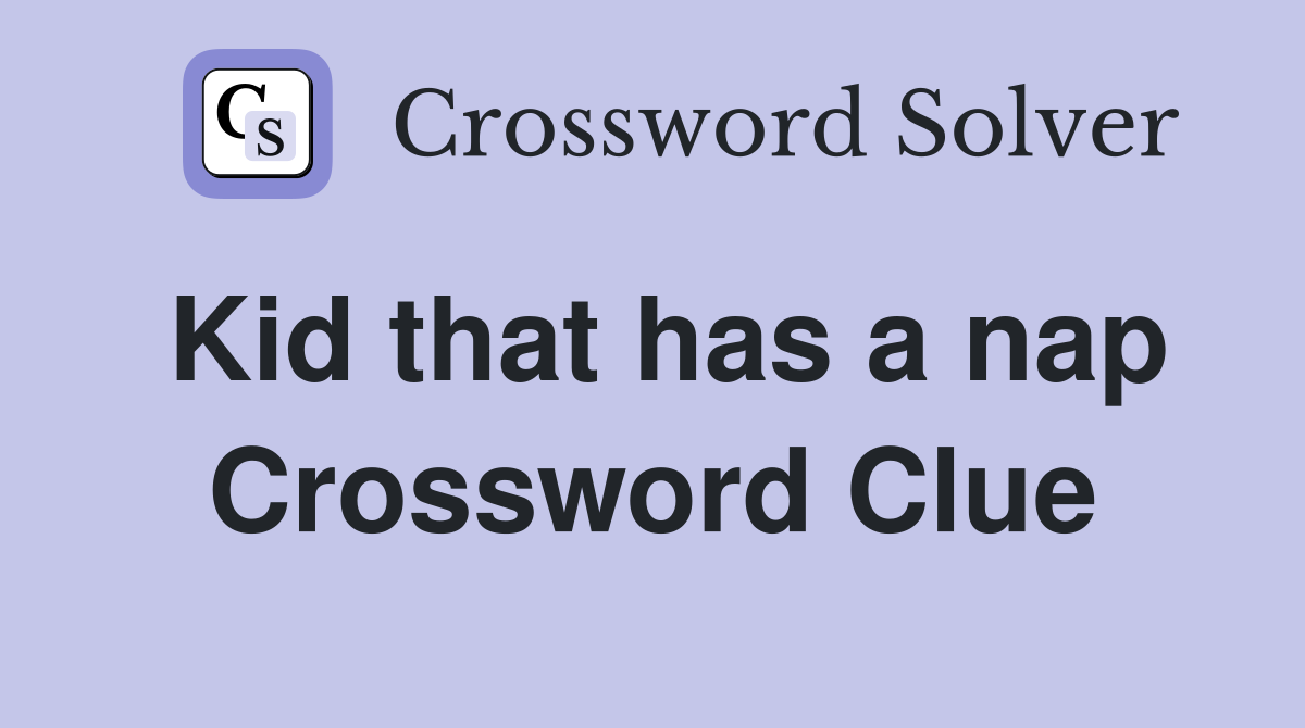 Kid that has a nap Crossword Clue