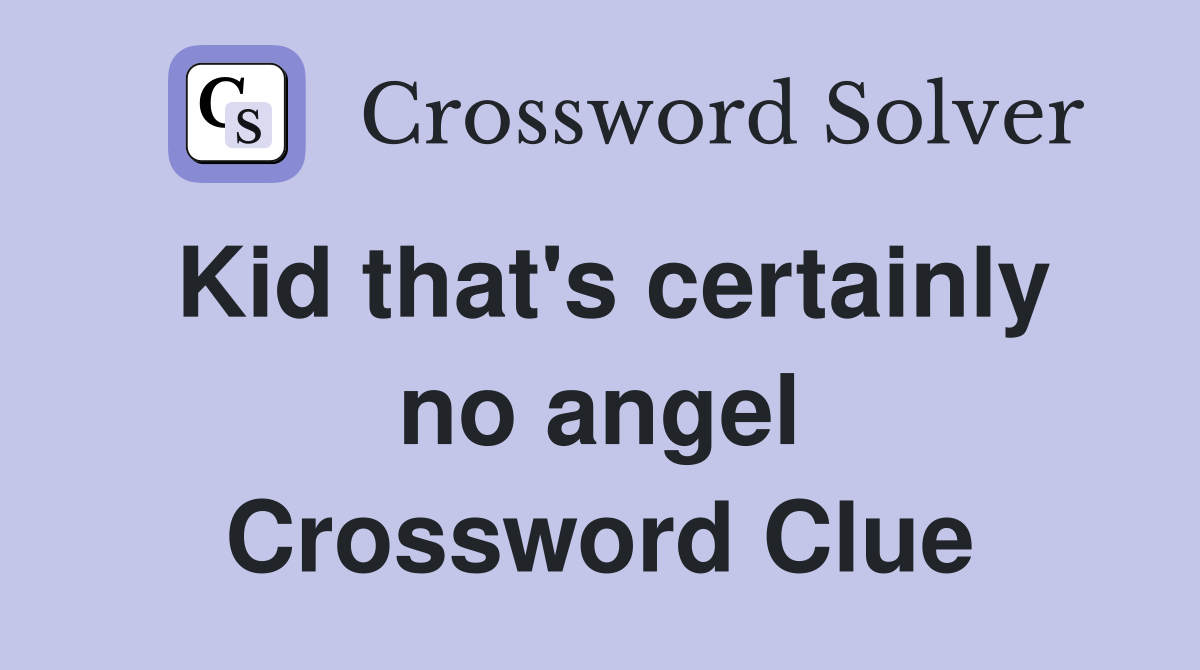 Kid that's certainly no angel Crossword Clue