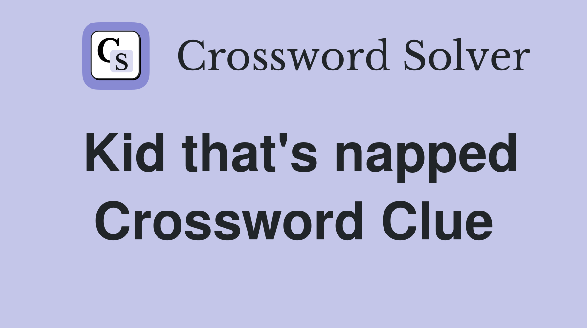 Kid that's napped Crossword Clue