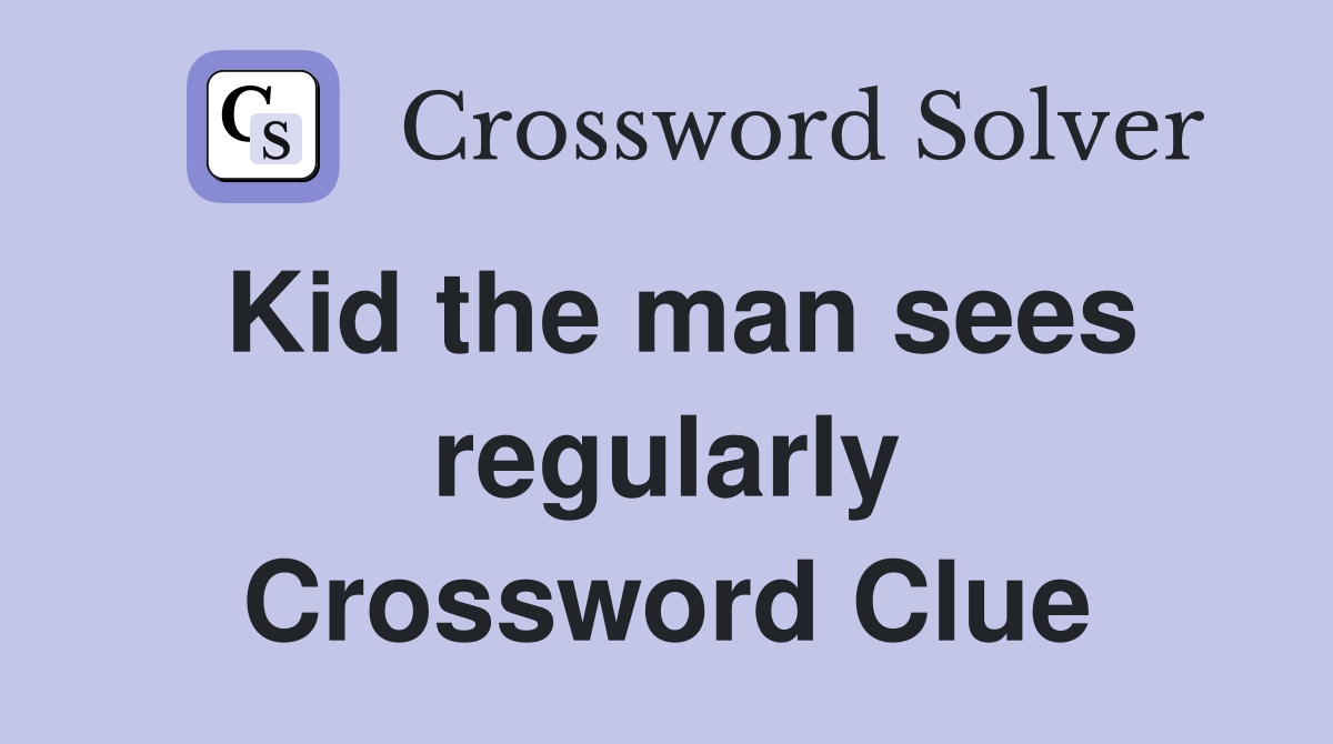 Kid the man sees regularly Crossword Clue
