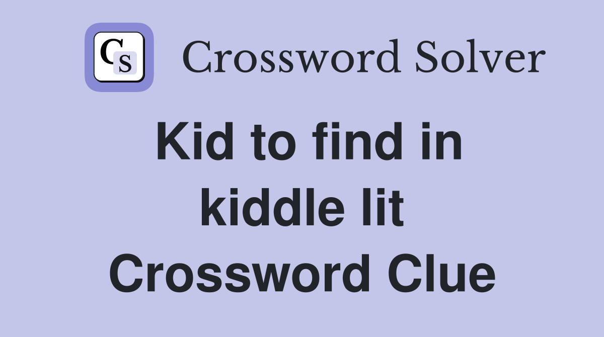 Kid to find in kiddle lit Crossword Clue