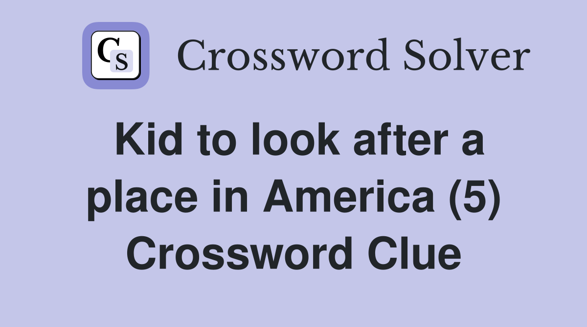 Kid to look after a place in America (5) Crossword Clue