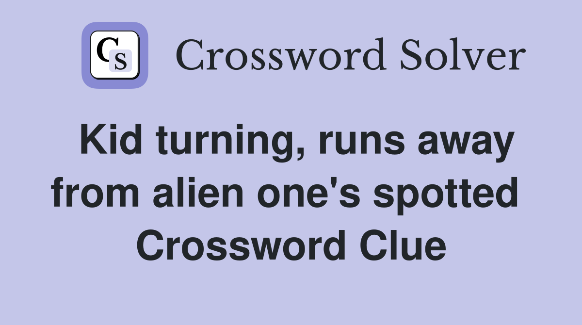 Kid turning, runs away from alien one's spotted  Crossword Clue