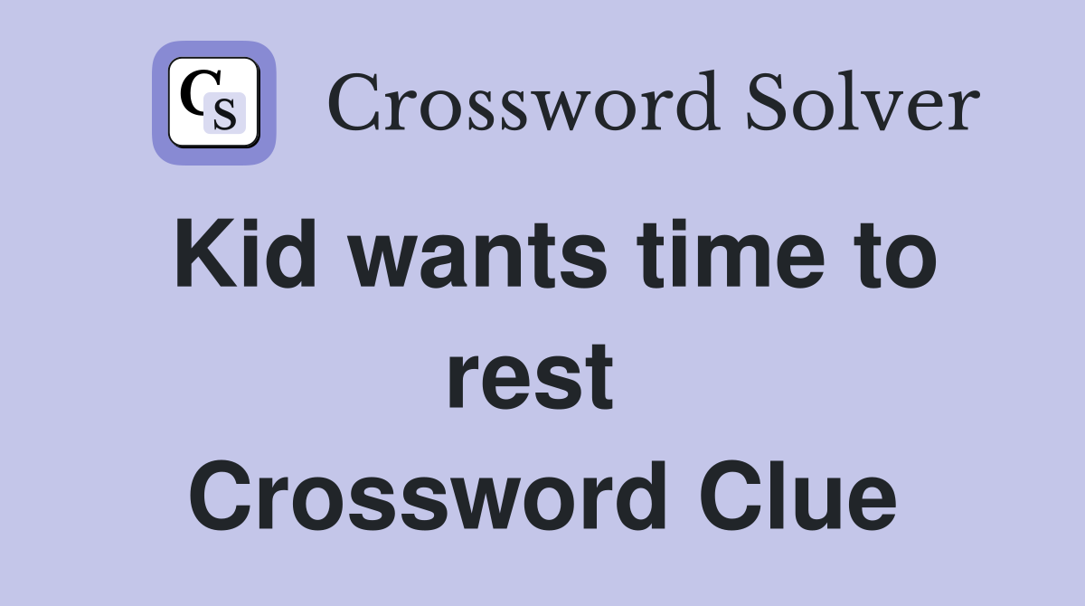 Kid wants time to rest  Crossword Clue