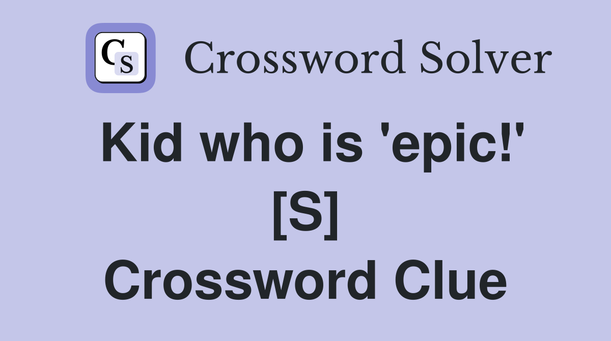 Kid who is 'epic!' [S] Crossword Clue