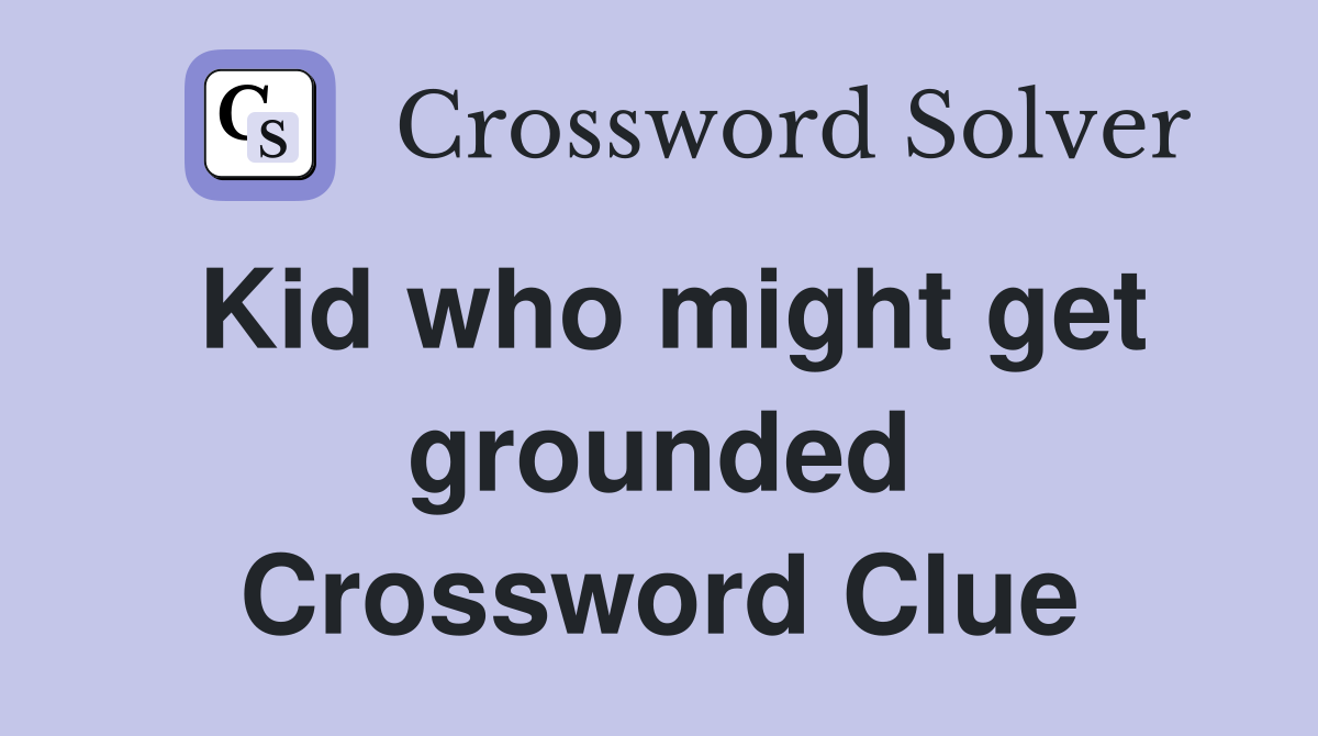 Kid who might get grounded Crossword Clue