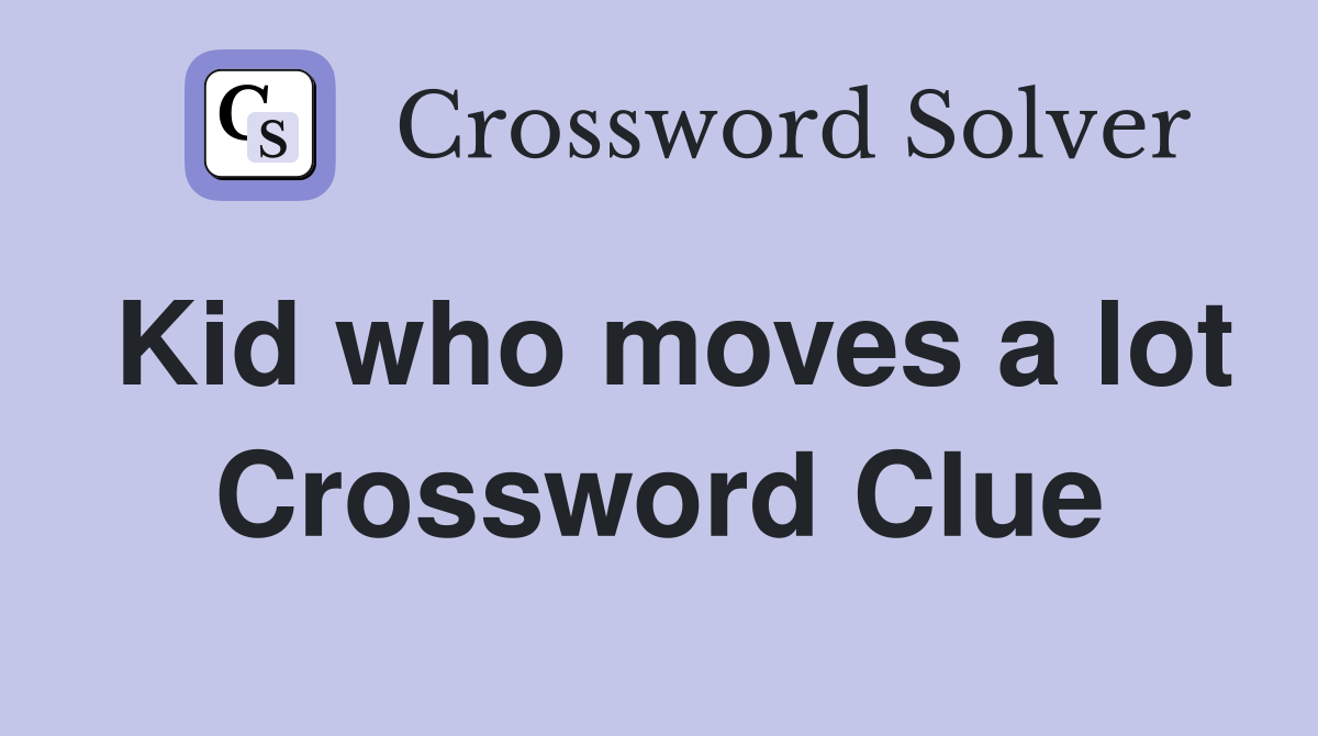 Kid who moves a lot Crossword Clue